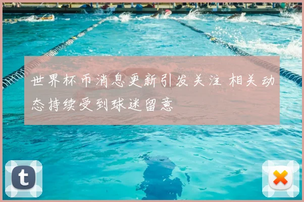 世界杯币消息更新引发关注 相关动态持续受到球迷留意