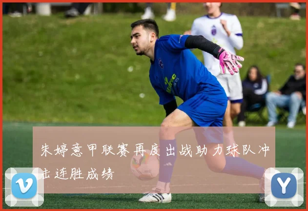 朱婷意甲联赛再度出战助力球队冲击连胜成绩