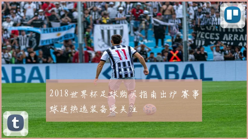 2018世界杯足球购买指南出炉 赛事球迷热选装备受关注